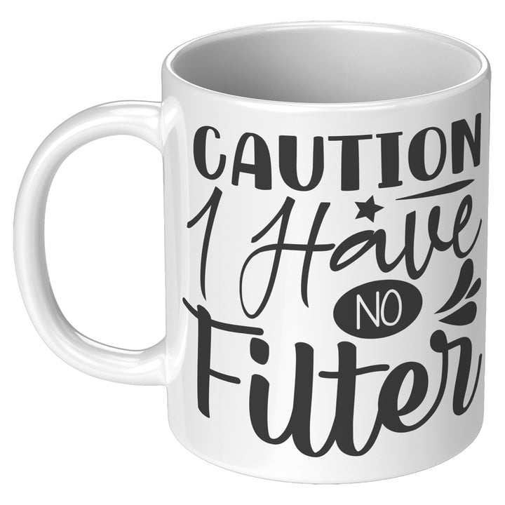 Caution I Have No Filter Mug 11oz & 15oz Funny mugs, Dad mugs, mom mugs, sarcastic mugs